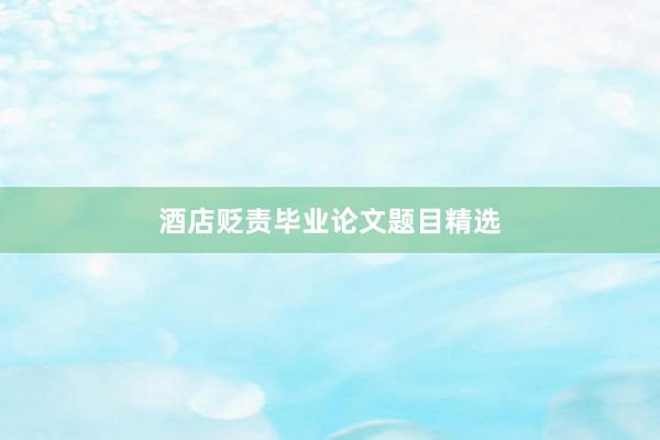 酒店贬责毕业论文题目精选