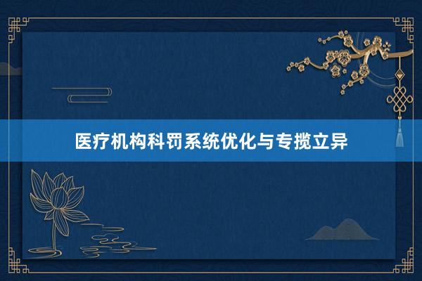 医疗机构科罚系统优化与专揽立异